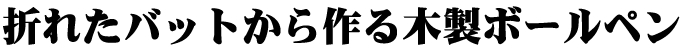 折れたバットから作る木製ボールペン